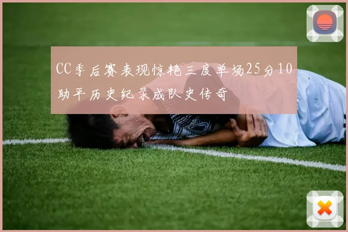 CC季后赛表现惊艳三度单场25分10助平历史纪录成队史传奇