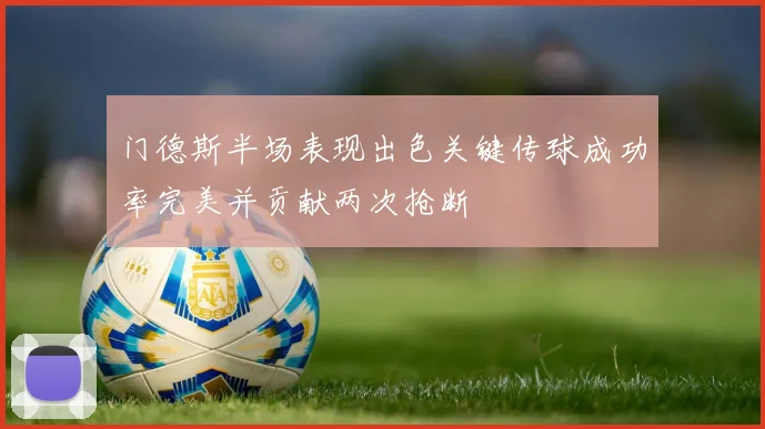 门德斯半场表现出色关键传球成功率完美并贡献两次抢断